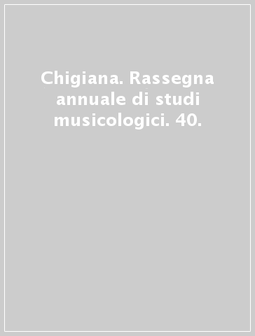 Chigiana. Rassegna annuale di studi musicologici. 40.