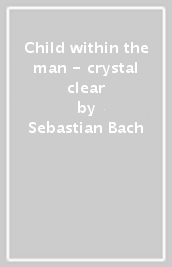 Child within the man - crystal clear