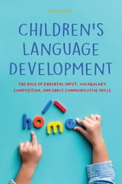 Children s Language Development The Role of Parental Input, Vocabulary Composition, And Early Communicative Skills