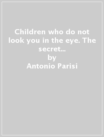 Children who do not look you in the eye. The secret of autistic behavior - Antonio Parisi