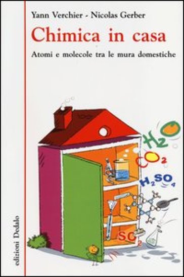 Chimica in casa. Atomi e molecole tra le mura domestiche - Yann Verchier - Nicolas Gerber