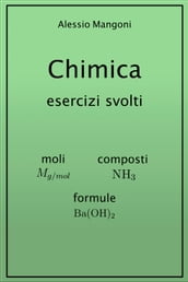 Chimica esercizi svolti: moli, composti, formule