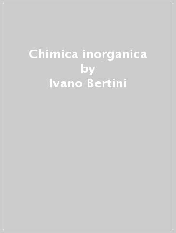 Chimica inorganica - Claudio Luchinat - Fabrizio Mani - Ivano Bertini