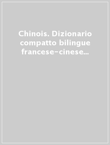 Chinois. Dizionario compatto bilingue francese-cinese e cinese-francese