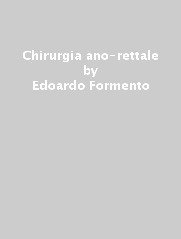 Chirurgia ano-rettale - Edoardo Formento