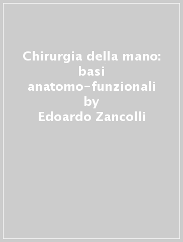 Chirurgia della mano: basi anatomo-funzionali - Edoardo Zancolli
