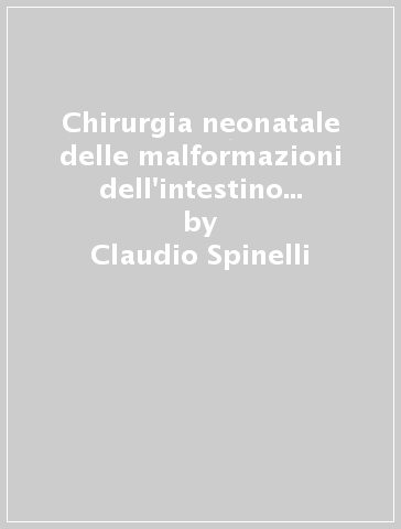 Chirurgia neonatale delle malformazioni dell'intestino primitivo di maggiore incidenza - Claudio Spinelli