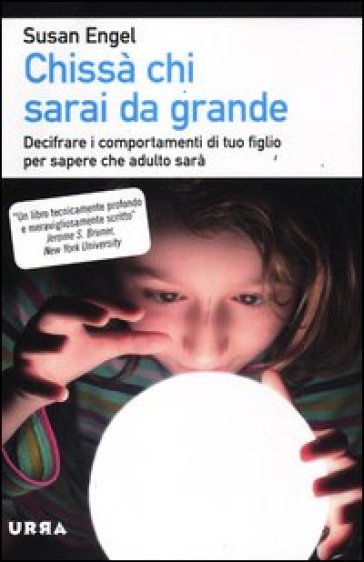 Chissà chi sarai da grande. Decifrare i comportamenti di tuo figlio per sapere che adulto sarà - Susan Engel