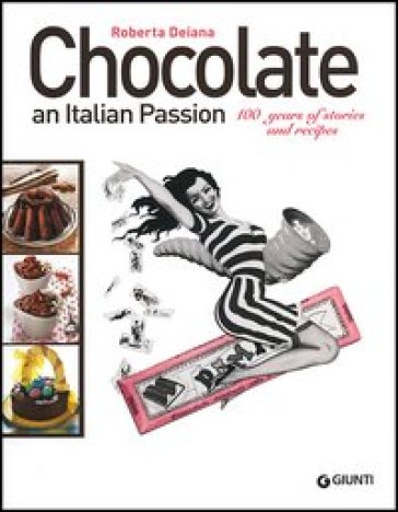 Chocolate an italian passion. 100 years of stories and recipes - Roberta Deiana