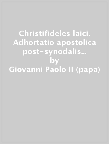 Christifideles laici. Adhortatio apostolica post-synodalis de vocatione et missine laicorum in ecclesia et in mundo - Giovanni Paolo II (papa)