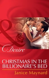 Christmas In The Billionaire s Bed (Mills & Boon Desire) (The Kavanaghs of Silver Glen, Book 3)