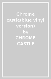 Chrome castle(blue vinyl version)