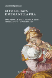 Ci fu rechata e messa nella pila. Lo Spedale degli Innocenti 5 febbraio 1445-17 ottobre 1450