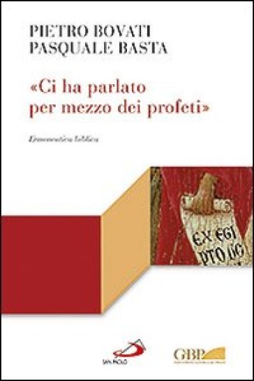 «Ci ha parlato per mezzo dei profeti». Ermeneutica biblica - Pietro Bovati - Pasquale Basta