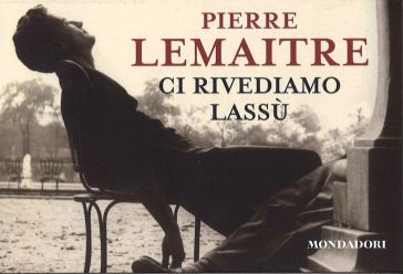 Ci rivediamo lassù - Pierre Lemaitre