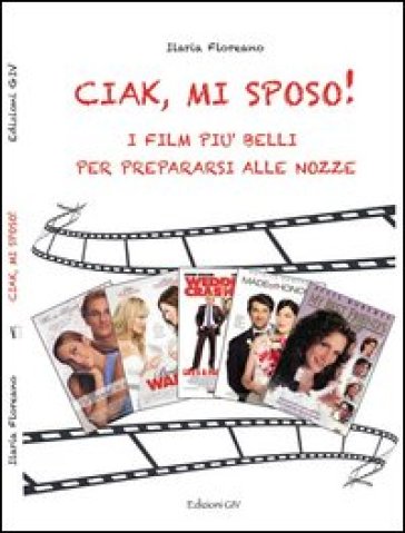 Ciak, mi sposo! I film più belli per prepararsi alle nozze - Ilaria Floreano