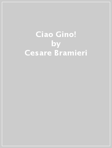 Ciao Gino! - Antonio Barbato - Cesare Bramieri