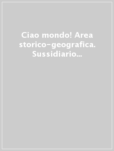 Ciao mondo! Area storico-geografica. Sussidiario delle discipline. Per la Scuola elementare. Con e-book. Con espansione online. 2.