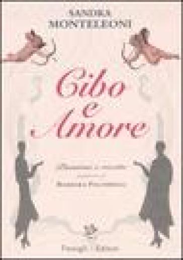 Cibo e amore. Passioni e ricette - Sandra Monteleoni