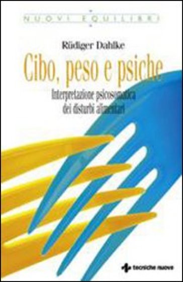 Cibo, peso e psiche. Interpretazione psicosomatica dei disturbi alimentari - Rudiger Dahlke