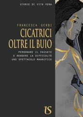 Cicatrici oltre il buio. Perdonare il passato e rendere la difficoltà uno spettacolo magnifico