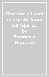 Cicerone e i suoi interpreti. Studi sull opera e la fortuna