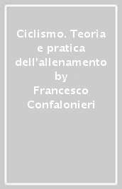 Ciclismo. Teoria e pratica dell allenamento