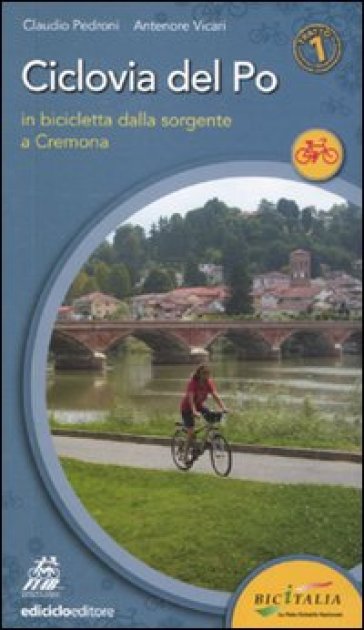 Ciclovia del Po. Primo tratto. In bicicletta dalla sorgente a Cremona - Claudio Pedroni - Antenore Vicari