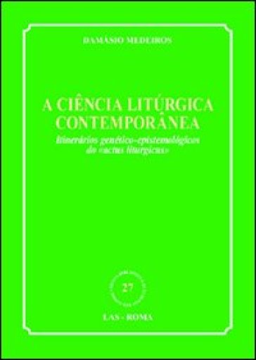 A Ciencia liturgica contemporanea. Itinerarios genetico-epistemologicos do «actus liturgicus» - Damasio Medeiros