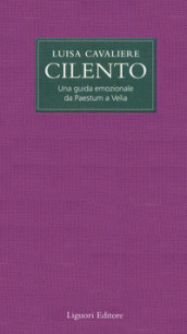 Cilento. Una guida emozionale da Paestum a Velia