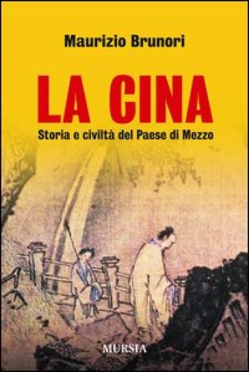 La Cina. Storia e civiltà del paese di mezzo - Maurizio Brunori