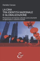 La Cina tra identità nazionale e globalizzazione. Promozione e impresa culturale come strumenti di diplomazia e coesione sociale