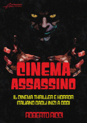 Cinema assassino. Il cinema thriller e horror italiano dagli inizi a oggi. Ediz. illustrata