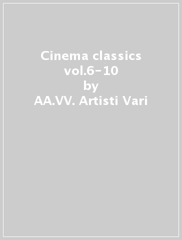 Cinema classics vol.6-10 - AA.VV. Artisti Vari