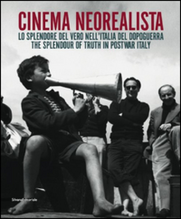 Cinema neorealista. Lo splendore del vero nell'Italia del dopoguerra. Catalogo della mostra (Torino, 4 giugno-29 novembre 2015). Ediz. italiana e inglese