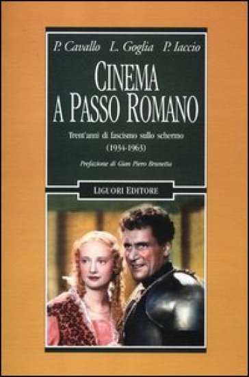 Cinema a passo romano. Trent'anni di fascismo sullo schermo (1934-1963) - Pietro Cavallo - Pasquale Iaccio - Luigi Goglia