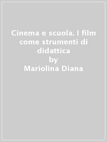 Cinema e scuola. I film come strumenti di didattica - Mariolina Diana - Michele Raga
