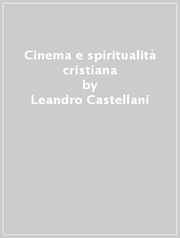 Cinema e spiritualità cristiana - Leandro Castellani