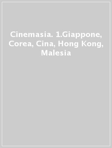 Cinemasia. 1.Giappone, Corea, Cina, Hong Kong, Malesia