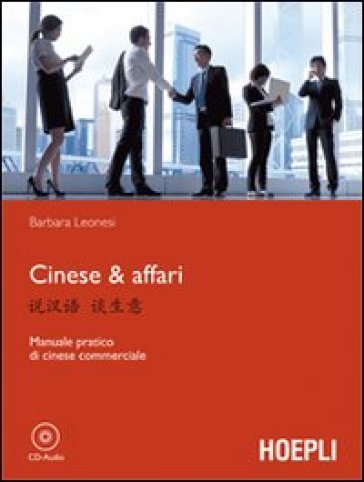 Cinese &amp; affari. Manuale pratico di cinese commerciale - Barbara Leonesi