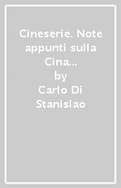 Cineserie. Note appunti sulla Cina di ieri e più recente. Storia, lingua, cultura, società, medicina