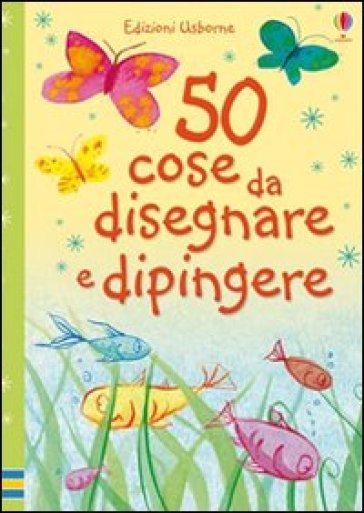 Cinquanta cose da disegnare e dipingere