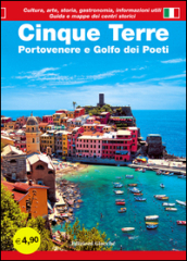 Cinque Terre. Portovenere e Golfo dei poeti. Guida con le mappe dei centri storici. Cultura, arte, storia, gastronomia, informazioni utili