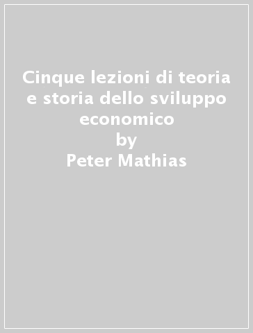 Cinque lezioni di teoria e storia dello sviluppo economico - Peter Mathias