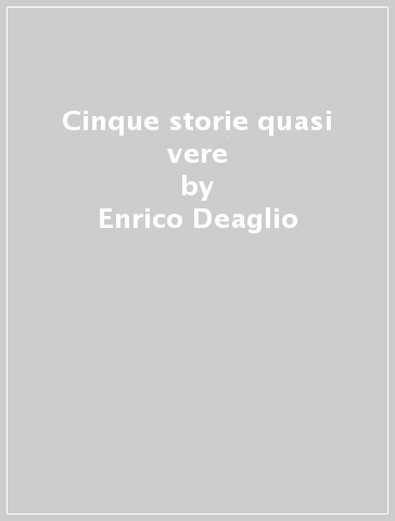 Cinque storie quasi vere - Enrico Deaglio