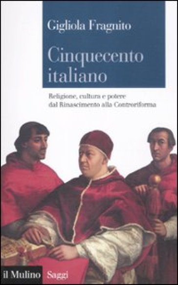 Cinquecento italiano. Religione, cultura e potere dal Rinascimento alla Controriforma - Gigliola Fragnito