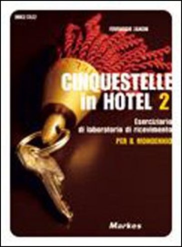 Cinquestelle in hotel. Eserciziario di laboratorio di ricevimento. Per gli Ist. professionali alberghieri. 2. - Franco Rossi - Carlo Columbo - Ferruccio Zanchi