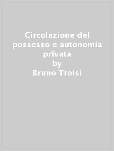 Circolazione del possesso e autonomia privata - Bruno Troisi