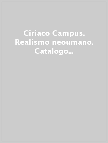 Ciriaco Campus. Realismo neoumano. Catalogo della mostra (Volterra, 1986)