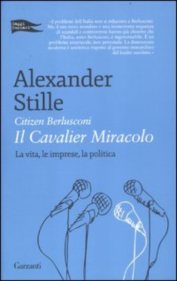 Citizen Berlusconi. Il cavalier miracolo. La vita, le imprese, la politica - Alexander Stille